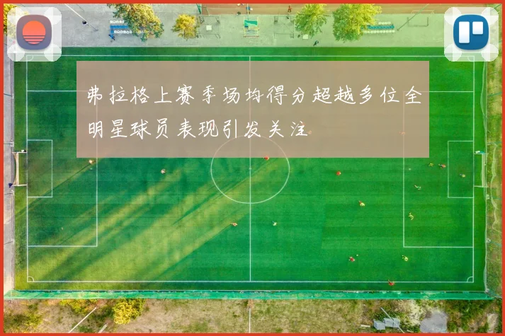 弗拉格上赛季场均得分超越多位全明星球员表现引发关注