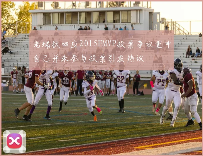 老瑞秋回应2015FMVP投票争议重申自己并未参与投票引发热议