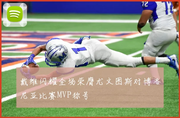 戴维闪耀全场荣膺尤文图斯对博洛尼亚比赛MVP称号
